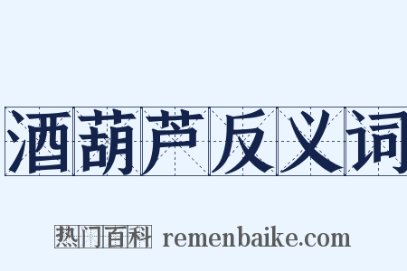 酒葫芦反义词是什么意思的图片